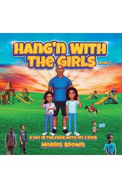 Coperta cărții 'Hang'n with the Girls: Book 1: A Day in The Park with My 2 Kids - Morris Brown'
