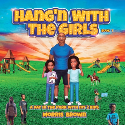 Coperta cărții 'Hang'n with the Girls: Book 1: A Day in The Park with My 2 Kids - Morris Brown'