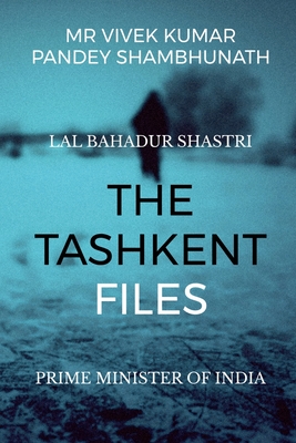 The Tashkent Files: Lal Bahadur Shastri - Vivek Kumar Pandey Shambhunath