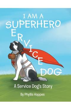 Coperta cărții 'I am a Superhero: A Service Dog's Story - Phyllis Hoppes'