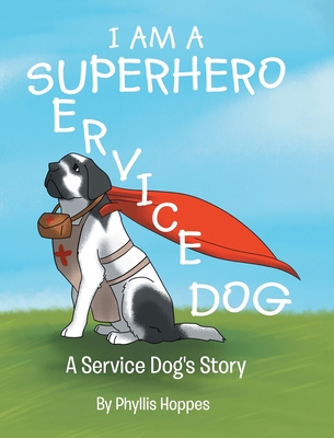 I am a Superhero: A Service Dog's Story - Phyllis Hoppes