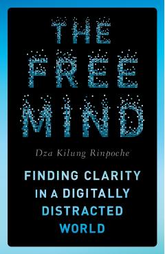 The Free Mind: Finding Clarity in a Digitally Distracted World - Dza Kilung Rinpoche