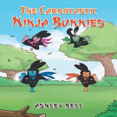 The Carrotastic Ninja Bunnies - Ashley Bell
