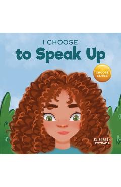 Coperta cărții 'I Choose to Speak Up: A Colorful Picture Book About Bullying, Discrimination, or Harassment - Elizabeth Estrada'