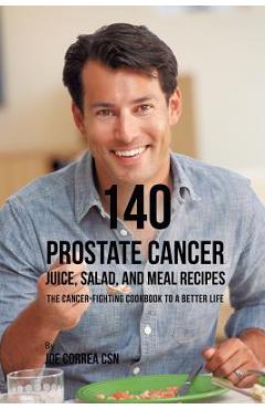 Coperta cărții '140 Prostate Cancer Juice, Salad, and Meal Recipes: The Cancer-Fighting Cookbook to a Better Life - Joe Correa'