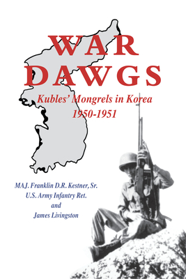 War Dawgs: Kulbes' Mongrels in Korea, 1950-1951 - Franklin D. R. Kestner