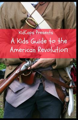 A Kids Guide to the American Revolution - Kidcaps