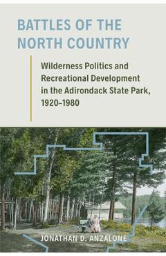 Coperta cărții 'Battles of the North Country: Wilderness Politics and Recreational Development in the Adirondack State Park, 1920-1980'