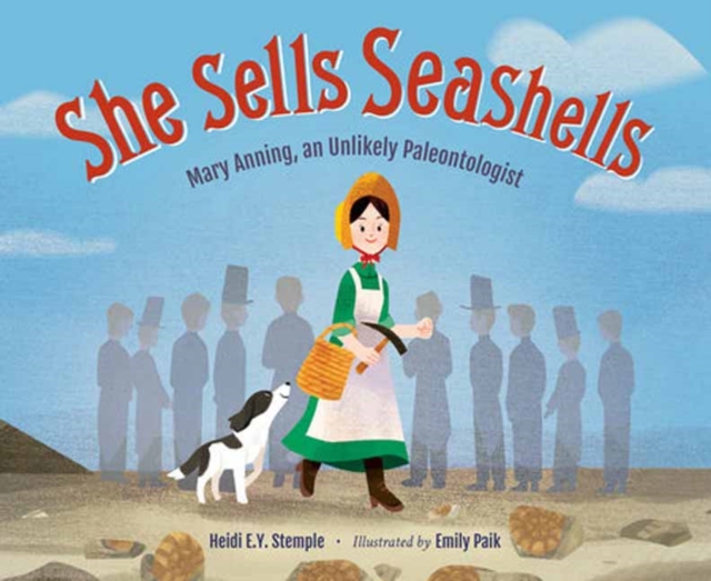 She Sells Seashells: Mary Anning, an Unlikely Paleontologist - Heidi E. Y. Stemple