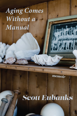 Aging Comes Without a Manual - Scott Eubanks