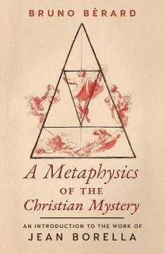 Poza produsului A Metaphysics of the Christian Mystery: An Introduction to the Work of Jean Borella - Bruno Berard