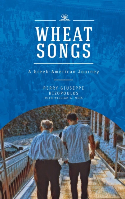 Wheat Songs: A Greek-American Journey - Perry Giuseppe Rizopoulos