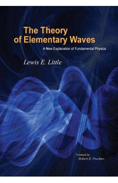 Coperta cărții 'The Theory of Elementary Waves: A New Explanation of Fundamental Physics - Lewis Little'