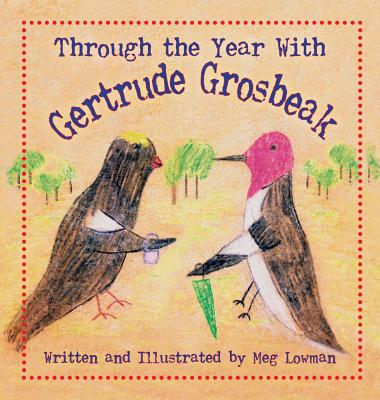 Through the Year With Gertrude Grosbeak - Meg Lowman