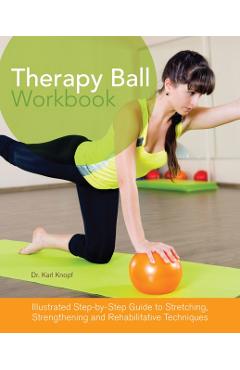 Coperta cărții 'Therapy Ball Workbook: Illustrated Step-By-Step Guide to Stretching, Strengthening, and Rehabilitative Techniques -'