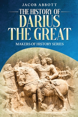 Coperta cărții 'The History of Darius the Great: Makers of History Series - Jacob Abbott'