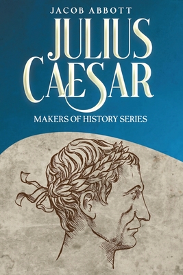 Julius Caesar: Makers of History Series - Jacob Abbott
