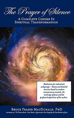 The Prayer of Silence: A Complete Course in Spiritual Transformation - Bruce Fraser Macdonald