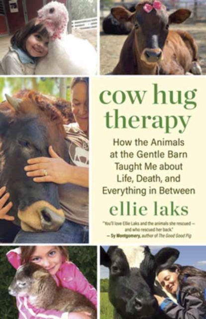 Cow Hug Therapy: How the Animals at the Gentle Barn Taught Me about Life, Death, and Everything in Between - Ellie Laks