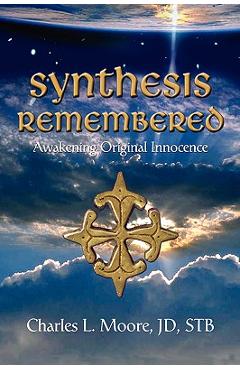 Coperta cărții 'Synthesis Remembered: Awakening Original Innocence - Charles L. Moore Jd Stb'