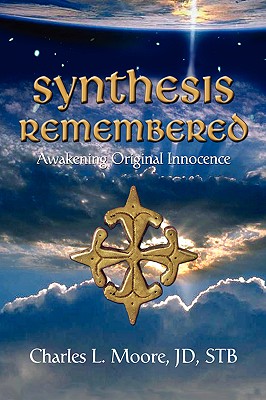 Coperta cărții 'Synthesis Remembered: Awakening Original Innocence - Charles L. Moore Jd Stb'