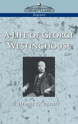 A Life of George Westinghouse - Henry G. Prout