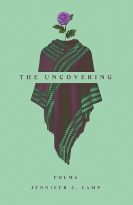 The Uncovering: poems - Jennifer J. Camp