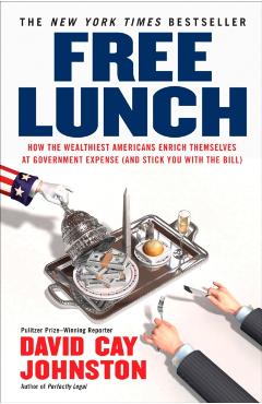 Poza produsului Free Lunch: How the Wealthiest Americans Enrich Themselves at Government Expense (and Stick You with the Bill) - David Cay Johnston