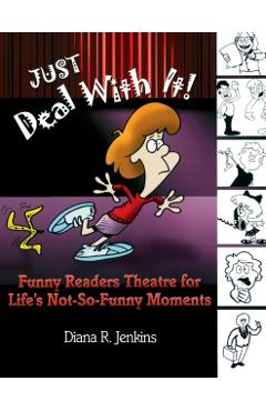 Poza produsului Just Deal with It!: Funny Readers Theatre for Life's Not-So-Funny Moments - Diana R. Jenkins