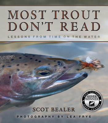 Most Trout Don't Read: Lessons from Time on the Water - Scot Bealer