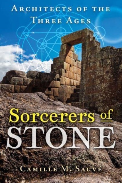 Sorcerers of Stone: Architects of the Three Ages - Camille M. Sauv