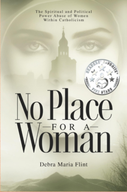 No Place for a Woman: The Spiritual and Political Power Abuse of Women Within Catholicism - Debra Maria Flint