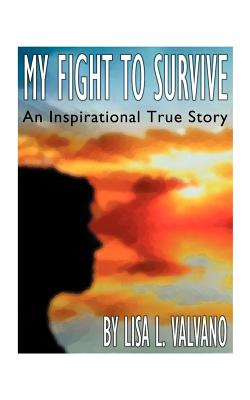 My Fight to Survive: An Inspirational True Story - Lisa L. Valvano