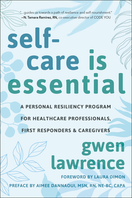 Self-Care Is Essential: Personal Resiliency Program for Healthcare Workers, First Responders & Other Caregivers - Gwen Lawrence