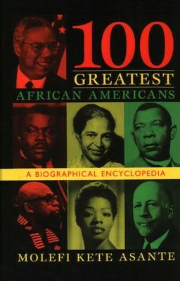 100 Greatest African Americans: A Biographical Encyclopedia - Molefi Kete Asante