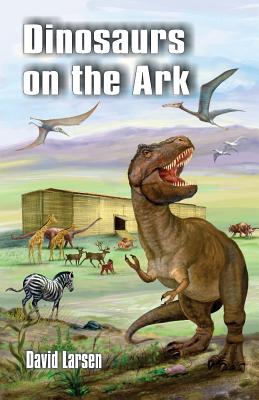 Dinosaurs on the Ark - David Larsen