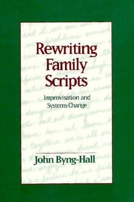 Rewriting Family Scripts: Improvisation and Systems Change - John Byng-hall