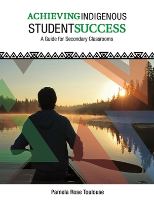 Coperta cărții 'Achieving Indigenous Student Success: A Guide for Secondary Classrooms - Pamela Rose Toulouse'