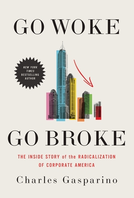 Go Woke, Go Broke: The Inside Story of the Radicalization of Corporate America - Charles Gasparino