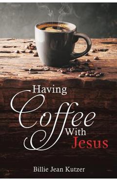 Coperta cărții 'Having Coffee With Jesus - Billie Jean Kutzer'