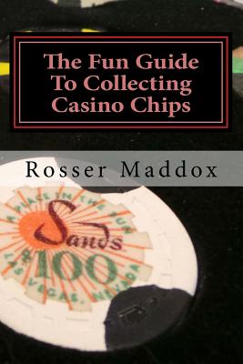 The Fun Guide To Collecting Casino Chips: and Other Casino Collectibles - Rosser Maddox