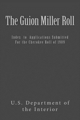 The Guion Miller Roll: Index to Applications Submitted for the Cherokee Roll of 1909 - Guion Miller