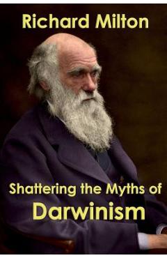 Poza produsului Shattering the Myths of Darwinism - Richard Milton