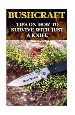 Poza produsului Bushcraft: Tips On How To Survive With Just A Knife - Micah Bowman