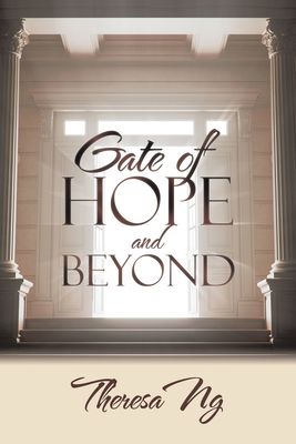 Gate of Hope and Beyond - Theresa Ng