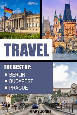 Travel: The Best Of Berlin, Prague, Budapest - Gary Jones