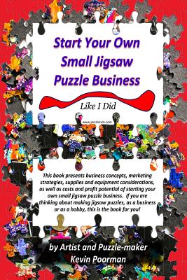 Start Your Own Small Jigsaw Puzzle Business: Like I Did - J. Kevin Poorman