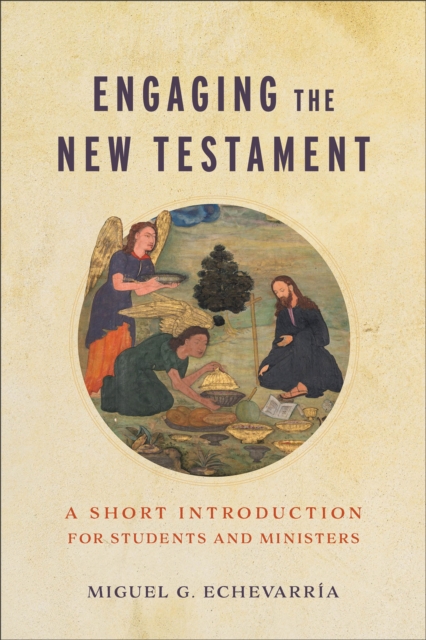 Engaging the New Testament: A Short Introduction for Students and Ministers - Miguel G. Echevarra