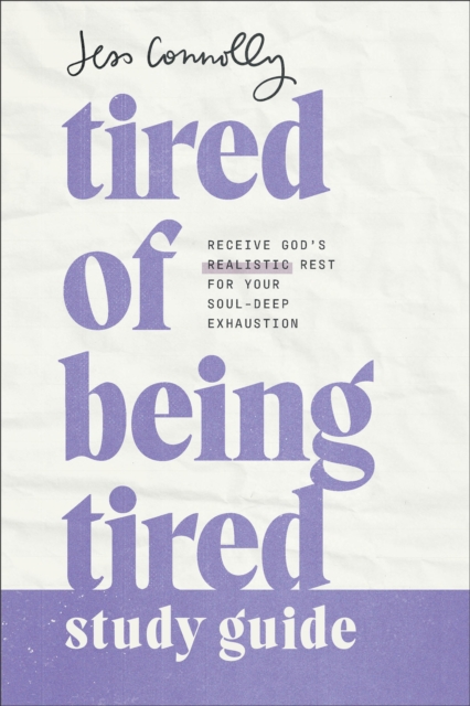 Tired of Being Tired Study Guide: Receive God's Realistic Rest for Your Soul-Deep Exhaustion - Jess Connolly