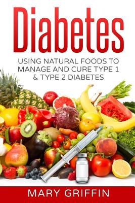 Coperta cărții 'Diabetes: Using Natural Foods To Manage And Cure Type 1 & Type 2 Diabetes - Mary Griffin'